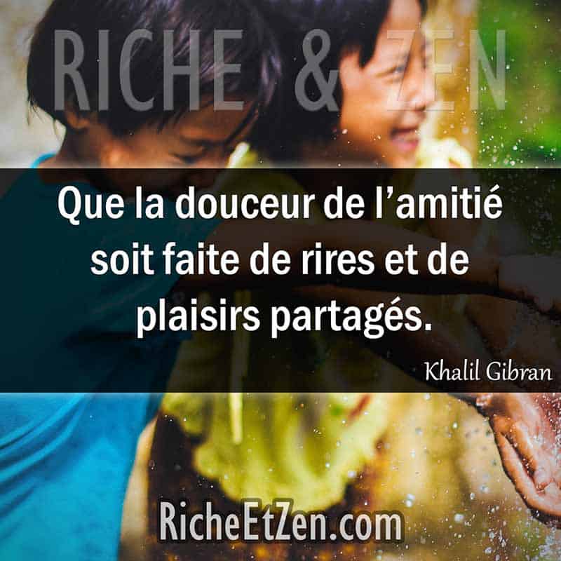 Que la douceur de l'amitié soit faite de rires et de plaisirs partagés. - Khalil Gibran - citation amitie - citations amitié - citations sur l'amitié - citations sur les amis