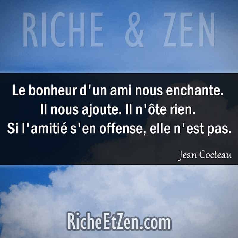 Le bonheur d'un ami nous enchante. Il nous ajoute. Il n'ôte rien. Si l'amitié s'en offense, elle n'est pas. - Jean Cocteau - citation amitie - citations amitié - citations sur l'amitié - citations sur les amis