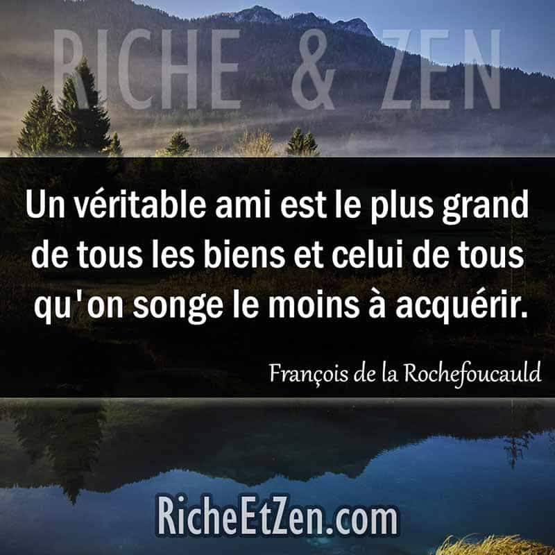 Un véritable ami est le plus grand de tous les biens et celui de tous qu'on songe le moins à acquérir. - François de la Rochefoucauld - citation amitie - citations amitié - citations sur l'amitié - citations sur les amis