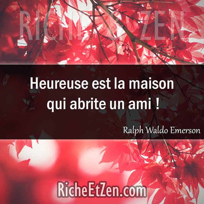 Heureuse est la maison qui abrite un ami ! Ralph Waldo Emerson - citation amitie - citations amitié - citations sur l'amitié - citations sur les amis