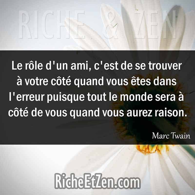 Le rôle d'un ami, c'est de se trouver à votre côté quand vous êtes dans l'erreur puisque tout le monde sera à côté de vous quand vous aurez raison. - Marc Twain - citation amitie - citations amitié - citations sur l'amitié - citations sur les amis